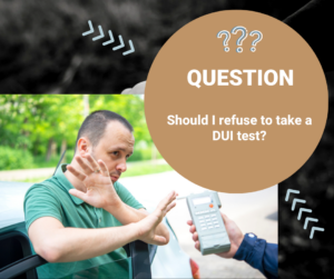 Should I refuse to take a DUI test?